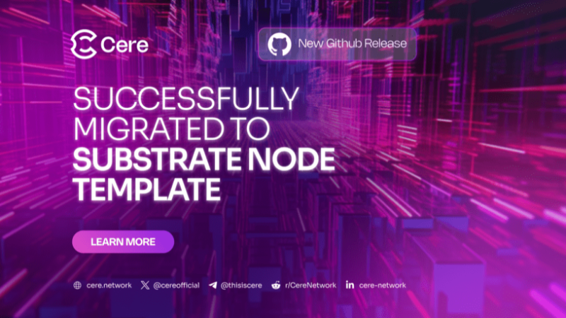 Cere Network Completes Migration to New Substrate-Based Blockchain Node