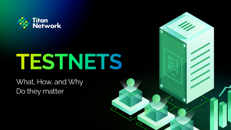 Titan Network Testnets: A Crucial Step in Building a Strong Ecosystem