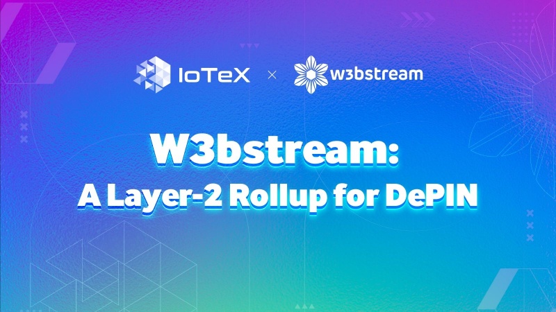 Scaling DePIN Applications: Exploring IoTeX's W3bstream and Its Rollup-Centric Approach