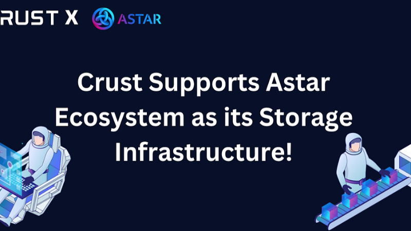 Crust Empowers Astar Ecosystem with Foundational Storage Architecture