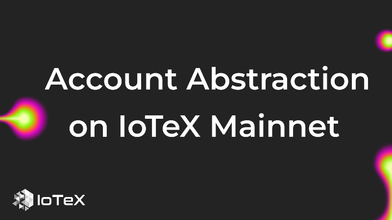 IoTeX Implements Account Abstraction on Mainnet and Testnet: A Game Changer for Developers