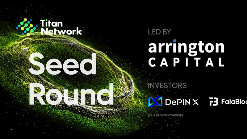 Titan Network Completes Seed Round Fundraising Led by Arrington Capital
